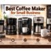 Best Coffee Maker for Small Business